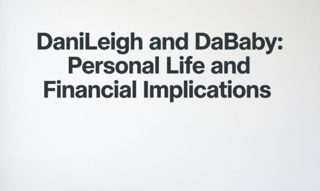 DaniLeigh and DaBaby Personal Life and Financial Implications