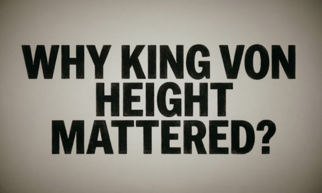 WHY KING VON HEIGHT MATTERED?