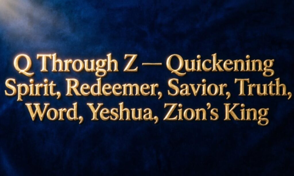 Q Through Z — Quickening Spirit, Redeemer, Savior, Truth, Word, Yeshua, Zion's King
